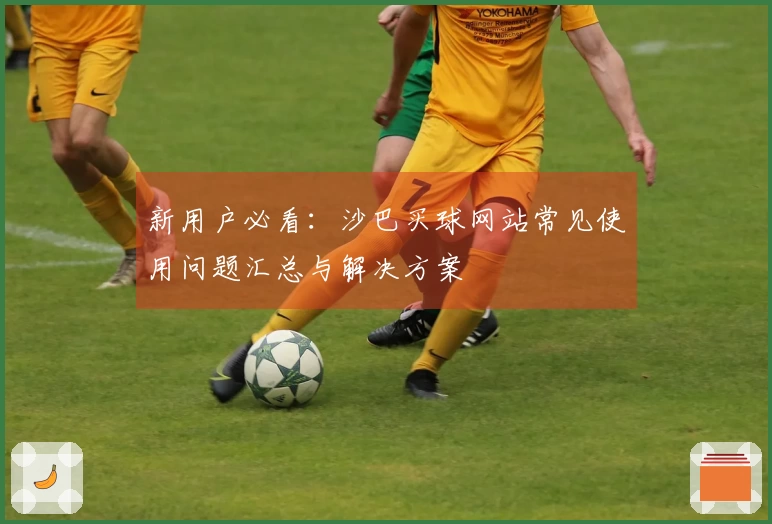 新用户必看：沙巴买球网站常见使用问题汇总与解决方案